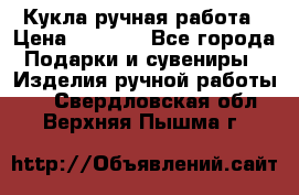 Кукла ручная работа › Цена ­ 1 800 - Все города Подарки и сувениры » Изделия ручной работы   . Свердловская обл.,Верхняя Пышма г.